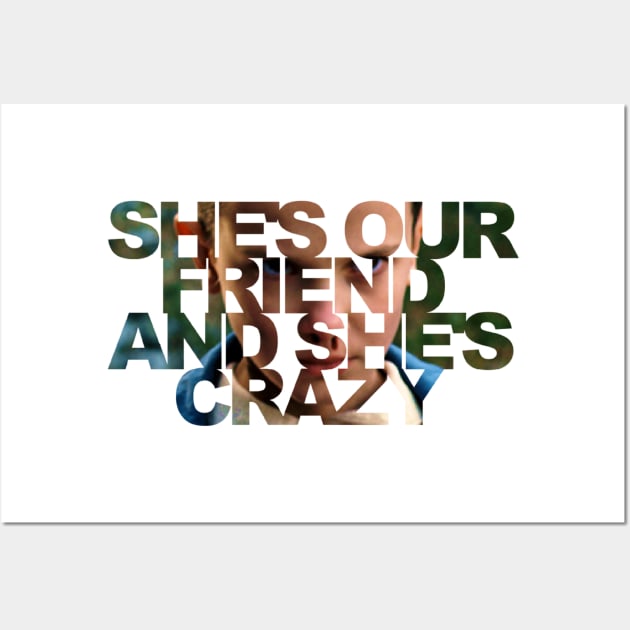 She's Our Friend And She's Crazy Wall Art by SianPosy